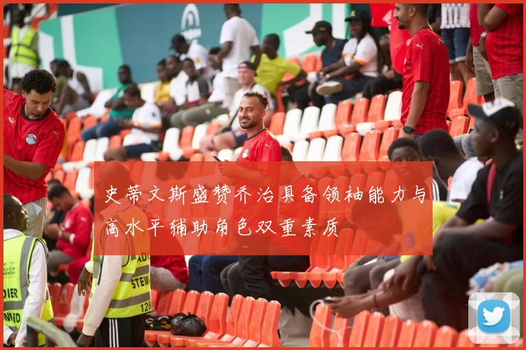 史蒂文斯盛赞乔治具备领袖能力与高水平辅助角色双重素质